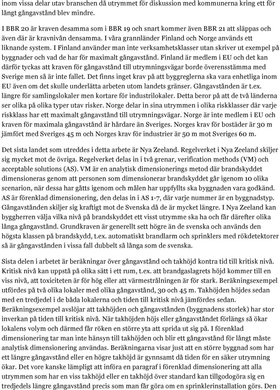 I Finland använder man inte verksamhetsklasser utan skriver ut exempel på byggnader och vad de har för maximalt gångavstånd.