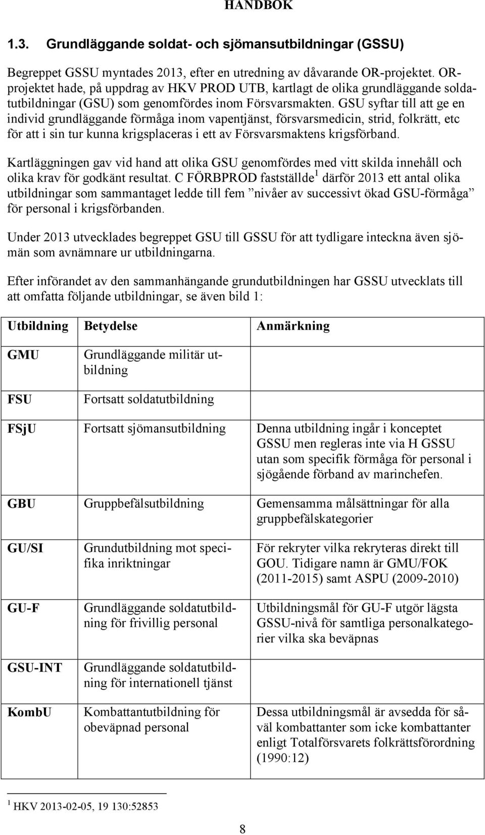 GSU syftar till att ge en individ grundläggande förmåga inom vapentjänst, försvarsmedicin, strid, folkrätt, etc för att i sin tur kunna krigsplaceras i ett av Försvarsmaktens krigsförband.