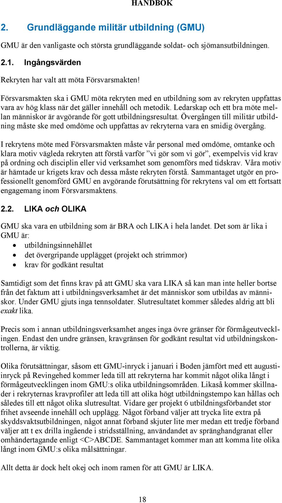 Ledarskap och ett bra möte mellan människor är avgörande för gott utbildningsresultat. Övergången till militär utbildning måste ske med omdöme och uppfattas av rekryterna vara en smidig övergång.
