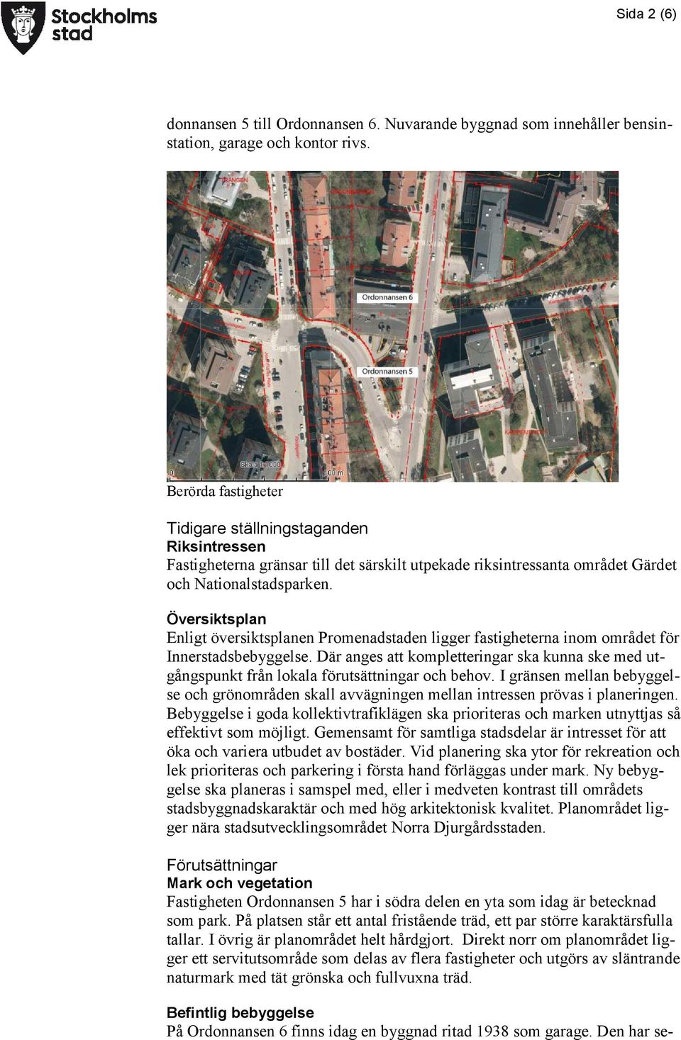 Översiktsplan Enligt översiktsplanen Promenadstaden ligger fastigheterna inom området för Innerstadsbebyggelse.