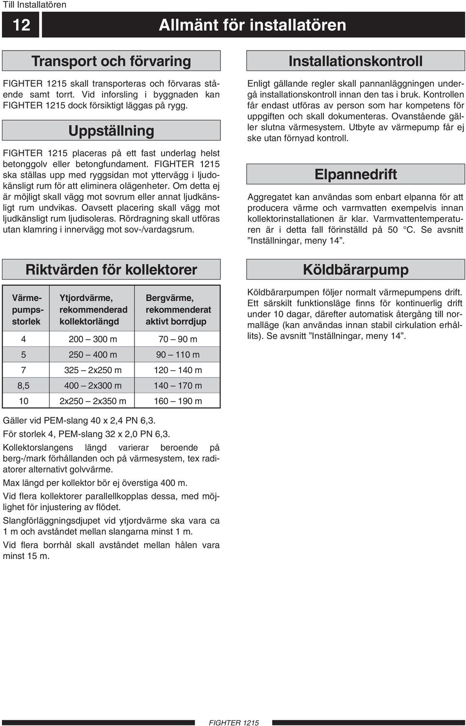 Om detta ej är möjligt skall vägg mot sovrum eller annat ljudkänsligt rum undvikas. Oavsett placering skall vägg mot ljudkänsligt rum ljudisoleras.
