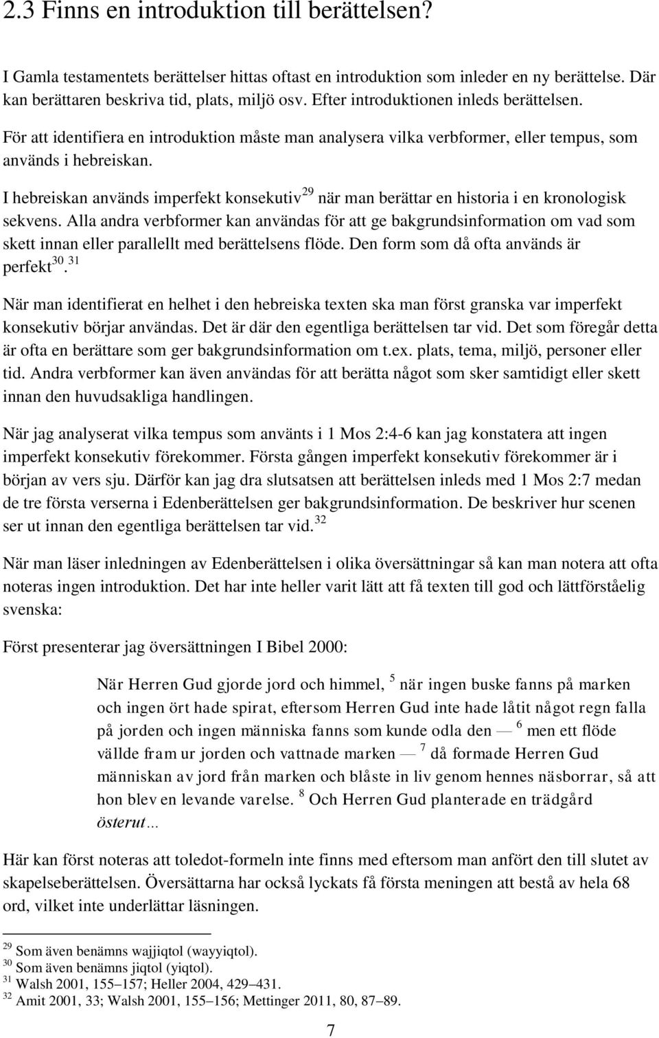 I hebreiskan används imperfekt konsekutiv 29 när man berättar en historia i en kronologisk sekvens.