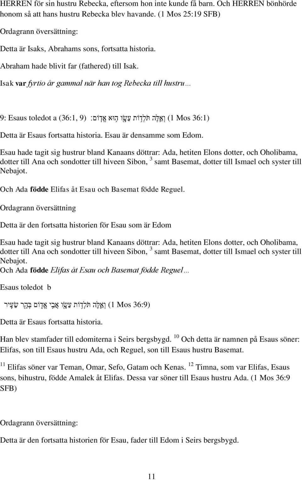 Isak var fyrtio år gammal när han tog Rebecka till hustru 9: Esaus toledot a (36:1, 9) ו א ל ה תל ד ות עש ו ה וא א ד ום (1 Mos 36:1) Detta är Esaus fortsatta historia. Esau är densamme som Edom.