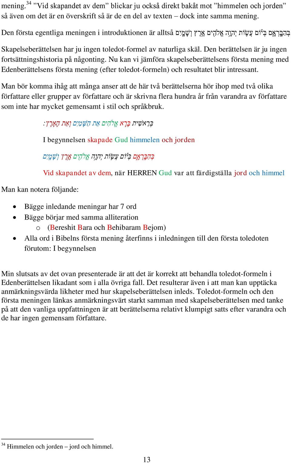 Den berättelsen är ju ingen fortsättningshistoria på någonting.