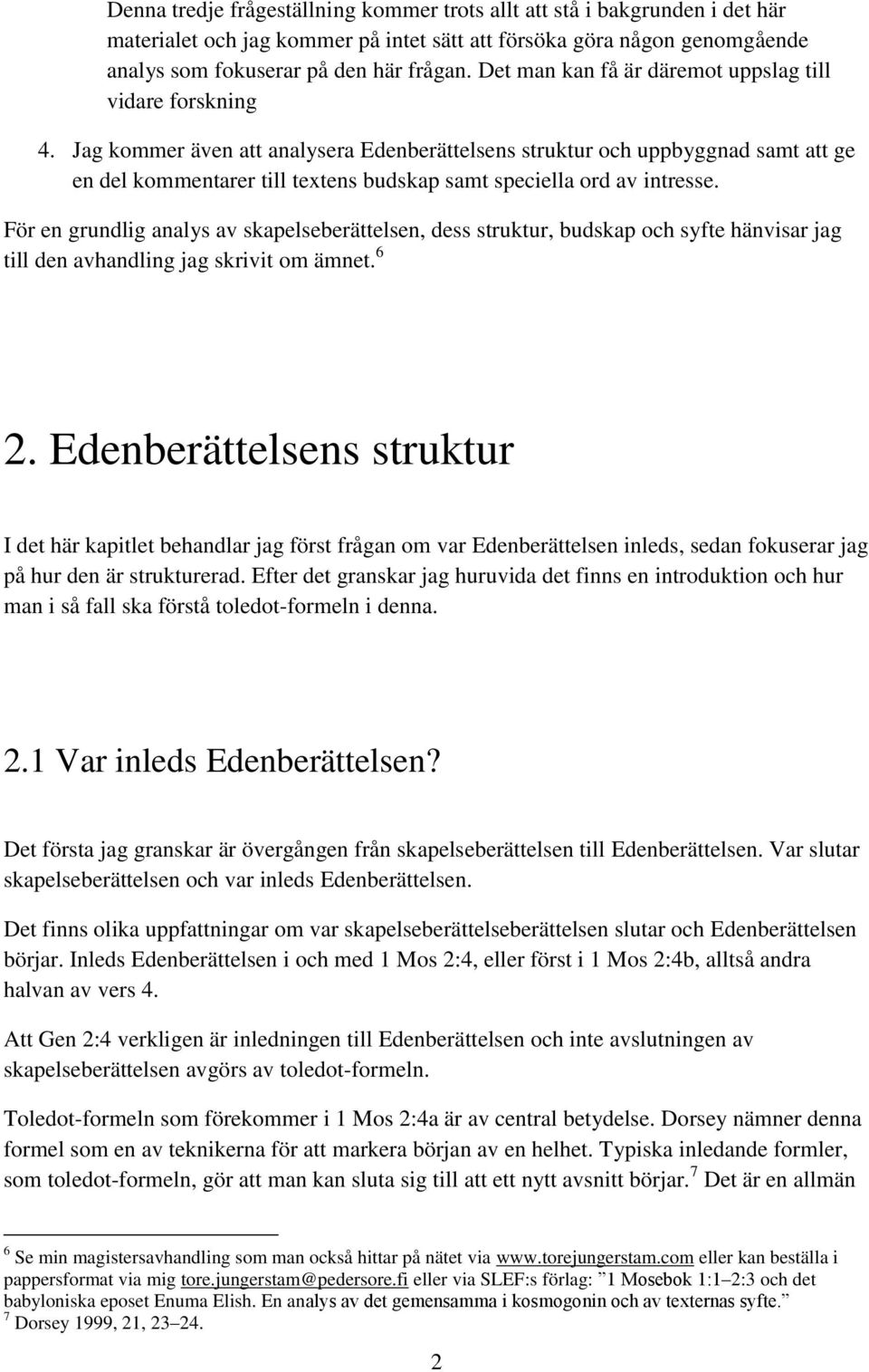 Jag kommer även att analysera Edenberättelsens struktur och uppbyggnad samt att ge en del kommentarer till textens budskap samt speciella ord av intresse.
