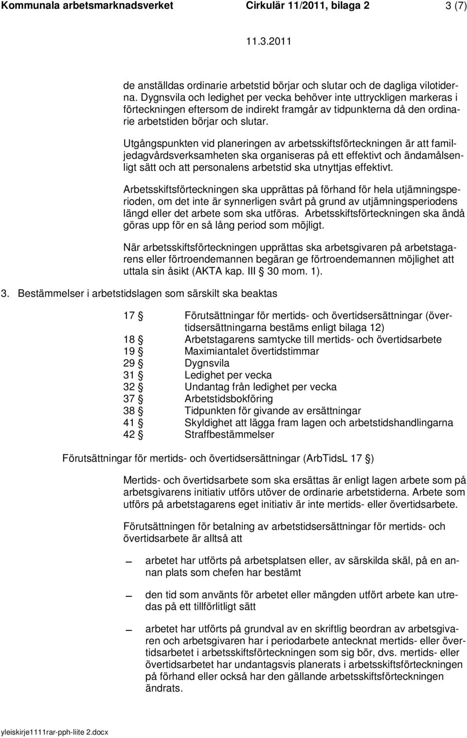 Utgångspunkten vid planeringen av arbetsskiftsförteckningen är att familjedagvårdsverksamheten ska organiseras på ett effektivt och ändamålsenligt sätt och att personalens arbetstid ska utnyttjas