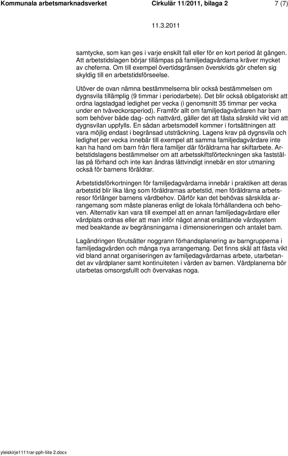 Utöver de ovan nämna bestämmelserna blir också bestämmelsen om dygnsvila tillämplig (9 timmar i periodarbete).