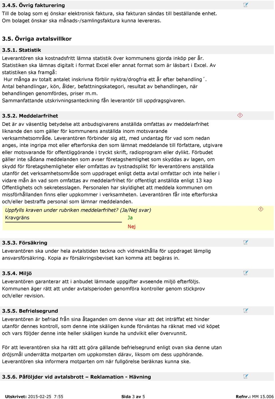 Av statistiken ska framgå: Hur många av totalt antalet inskrivna förblir nyktra/drogfria ett år efter behandling.