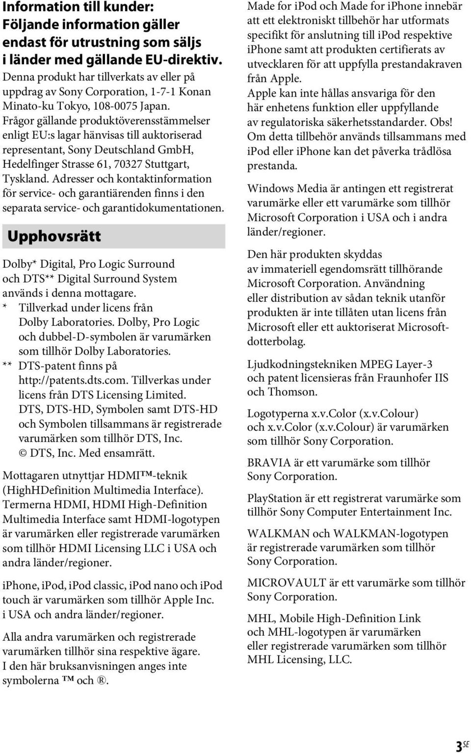 Frågor gällande produktöverensstämmelser enligt EU:s lagar hänvisas till auktoriserad representant, Sony Deutschland GmbH, Hedelfinger Strasse 61, 70327 Stuttgart, Tyskland.