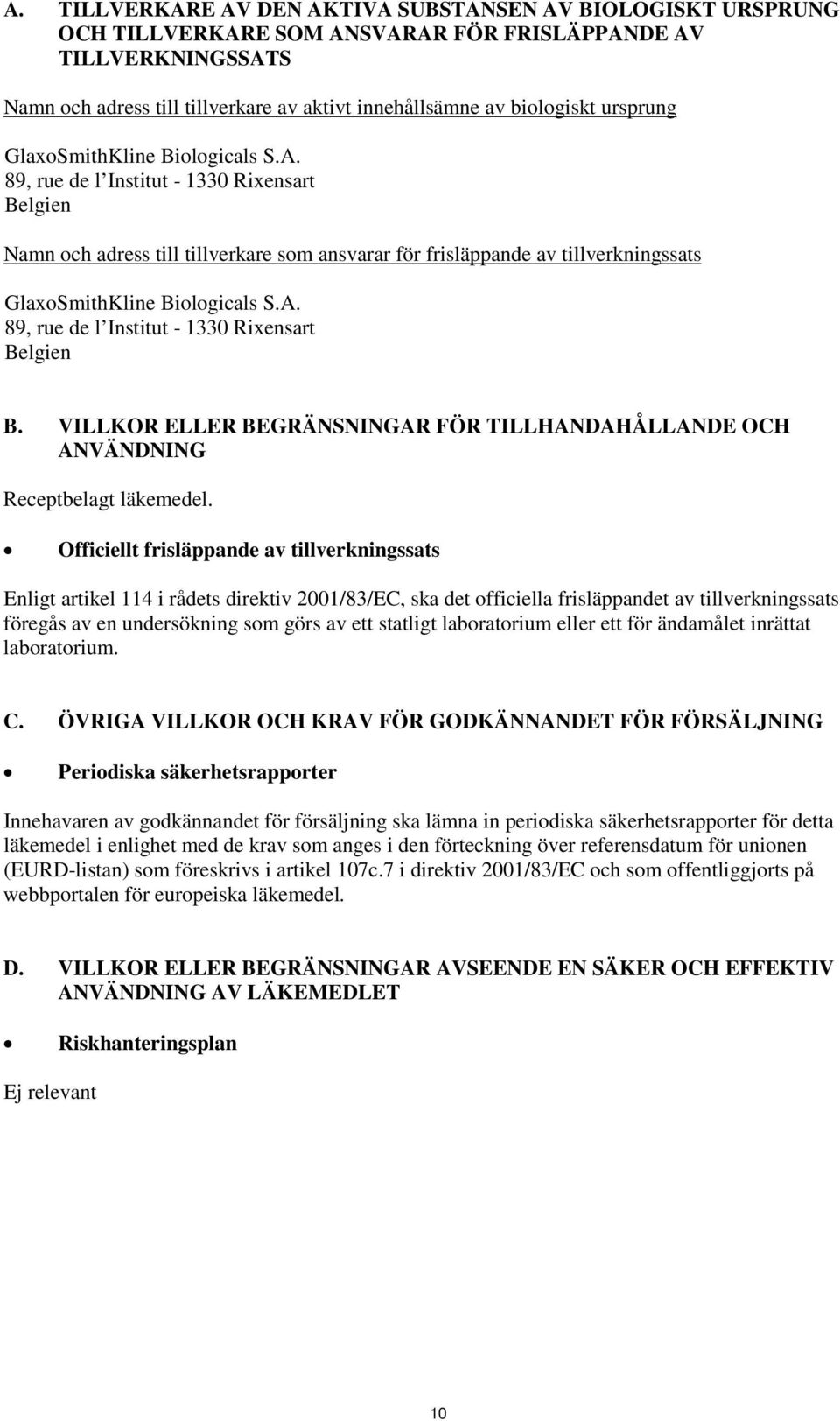 89, rue de l Institut - 1330 Rixensart Belgien Namn och adress till tillverkare som ansvarar för frisläppande av tillverkningssats GlaxoSmithKline Biologicals S.A.