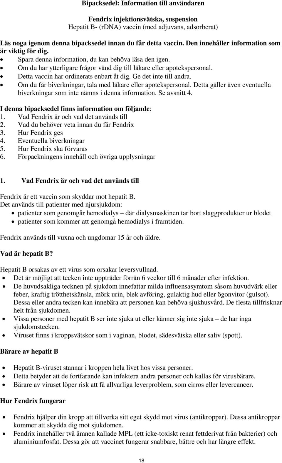 Detta vaccin har ordinerats enbart åt dig. Ge det inte till andra. Om du får biverkningar, tala med läkare eller apotekspersonal.