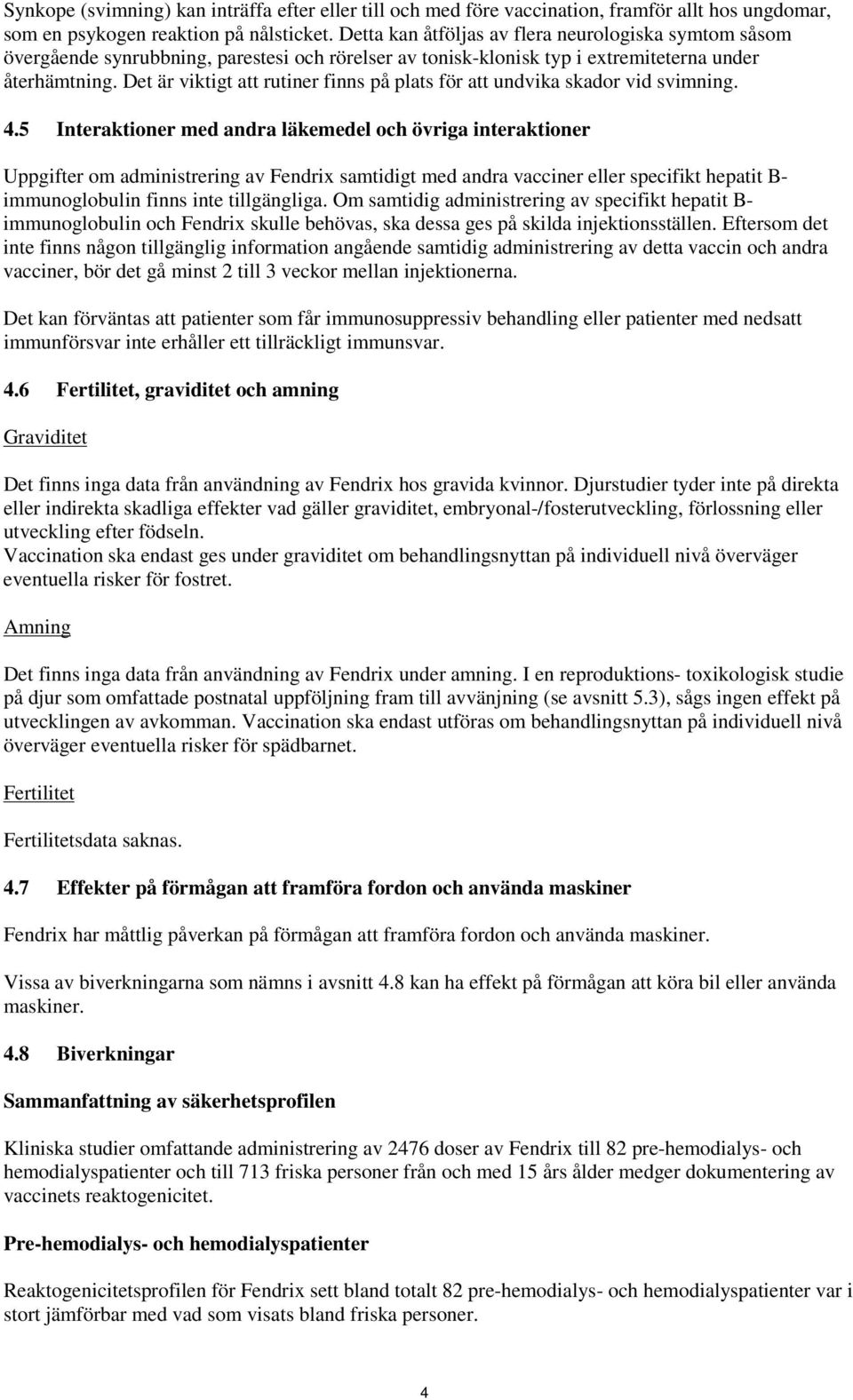 Det är viktigt att rutiner finns på plats för att undvika skador vid svimning. 4.