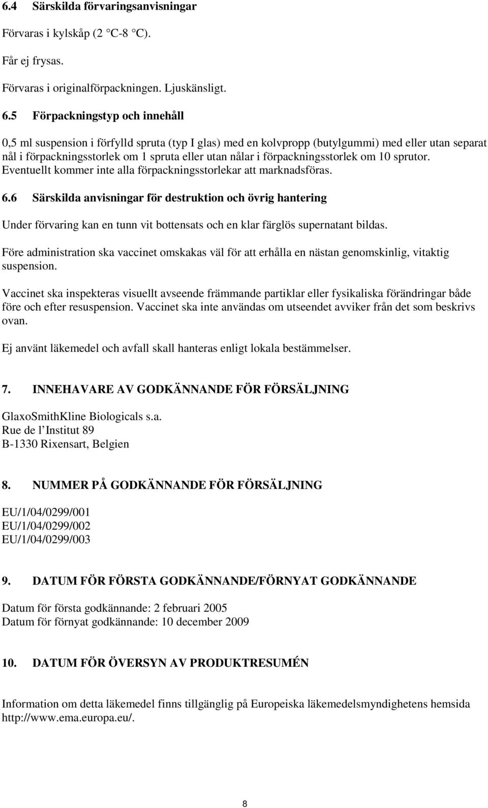 förpackningsstorlek om 10 sprutor. Eventuellt kommer inte alla förpackningsstorlekar att marknadsföras. 6.
