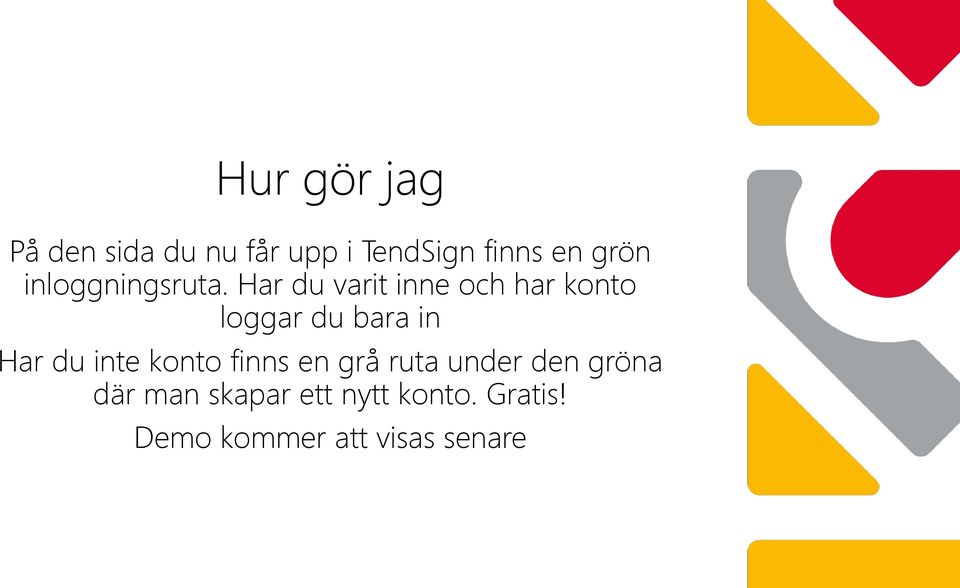 Har du varit inne och har konto loggar du bara in Har du inte