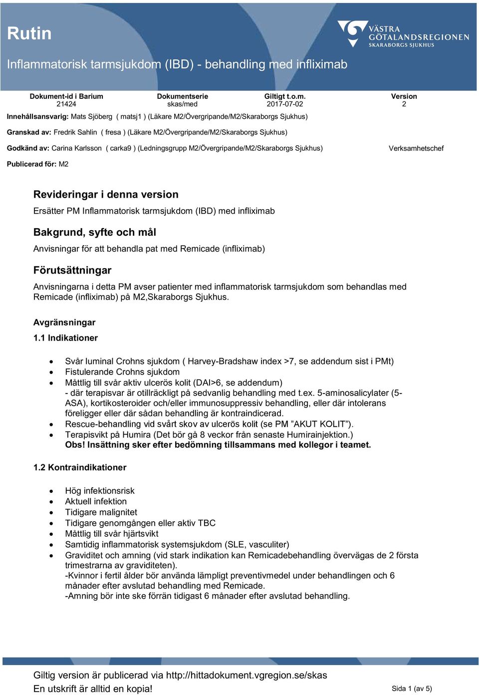 Bakgrund, syfte och mål Anvisningar för att behandla pat med Remicade (infliximab) Förutsättningar Anvisningarna i detta PM avser patienter med inflammatorisk tarmsjukdom som behandlas med Remicade