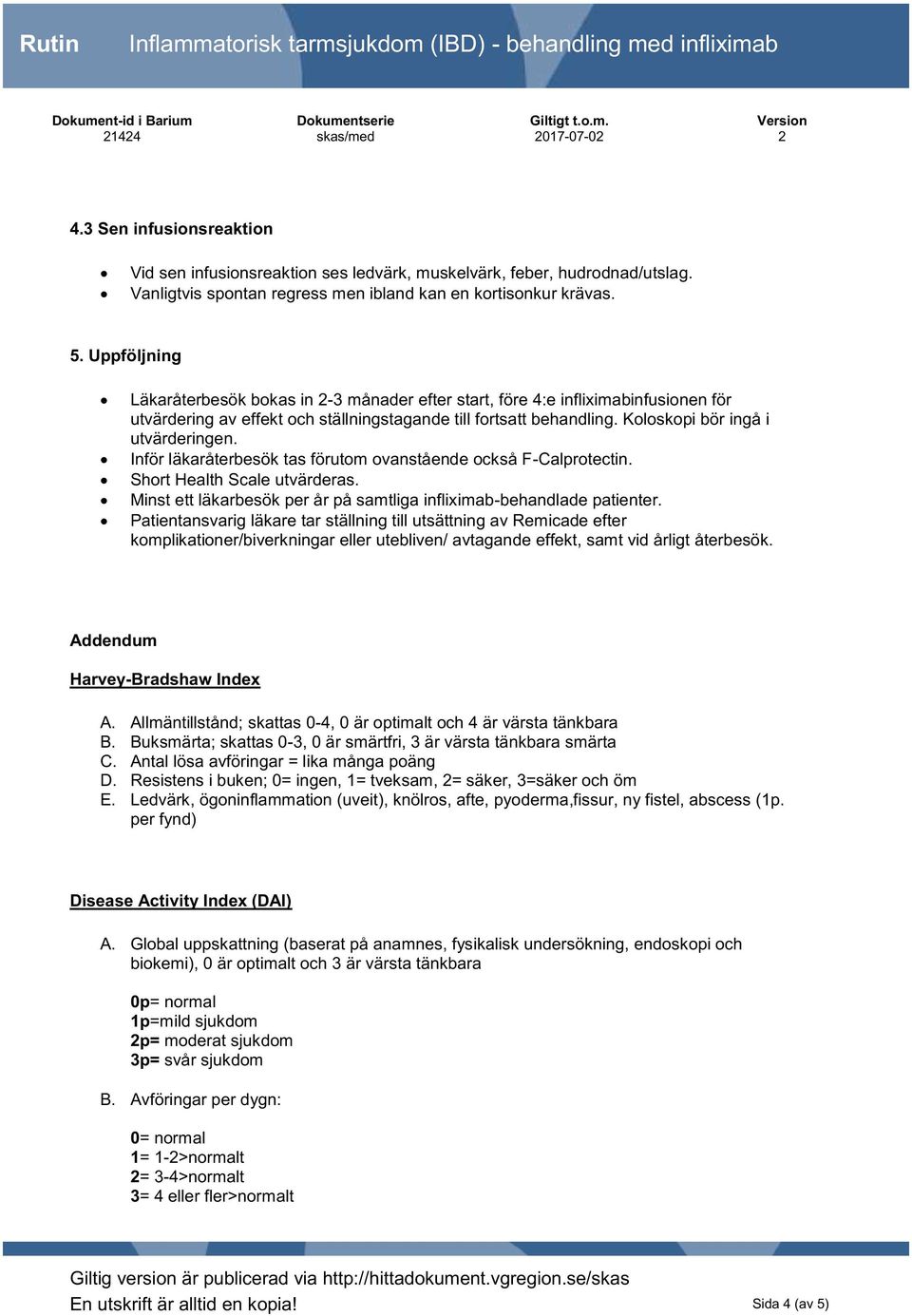 Inför läkaråterbesök tas förutom ovanstående också F-Calprotectin. Short Health Scale utvärderas. Minst ett läkarbesök per år på samtliga infliximab-behandlade patienter.