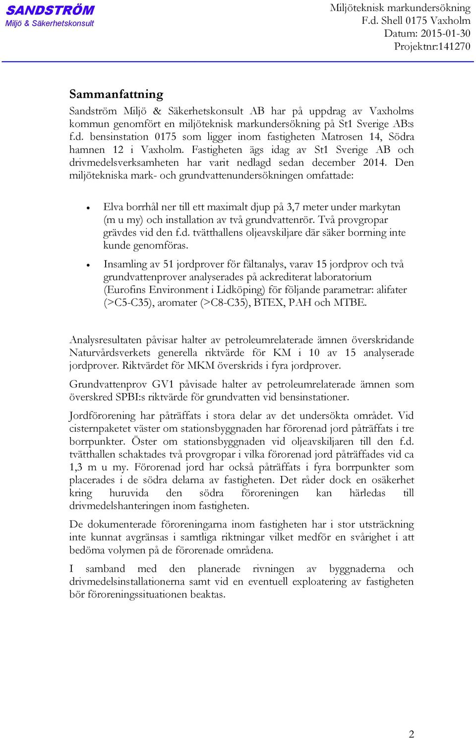 Shell 0175 Vaxholm Datum: 2015-01-30 Projektnr:141270 Sammanfattning Sandström Miljö & Säkerhetskonsult AB har på uppdrag av Vaxholms kommun genomfört en miljöteknisk markundersökning på St1 Sverige
