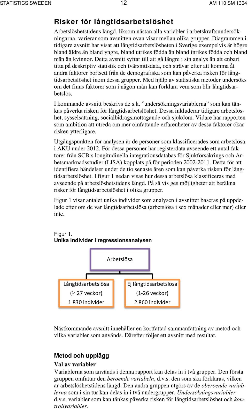 Diagrammen i tidigare avsnitt har visat att långtidsarbetslösheten i Sverige exempelvis är högre bland äldre än bland yngre, bland utrikes födda än bland inrikes födda och bland män än kvinnor.