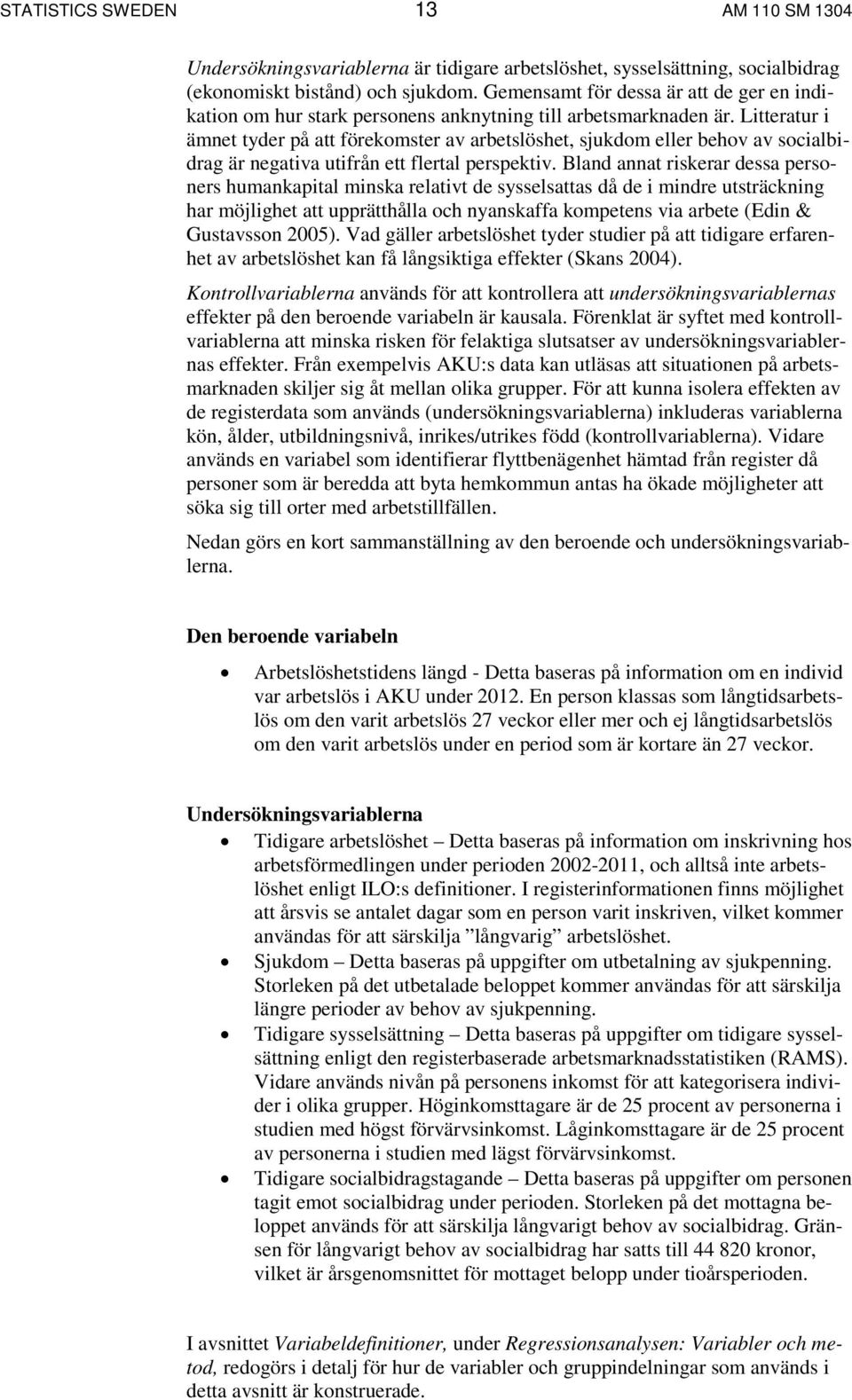 Litteratur i ämnet tyder på att förekomster av arbetslöshet, sjukdom eller behov av socialbidrag är negativa utifrån ett flertal perspektiv.