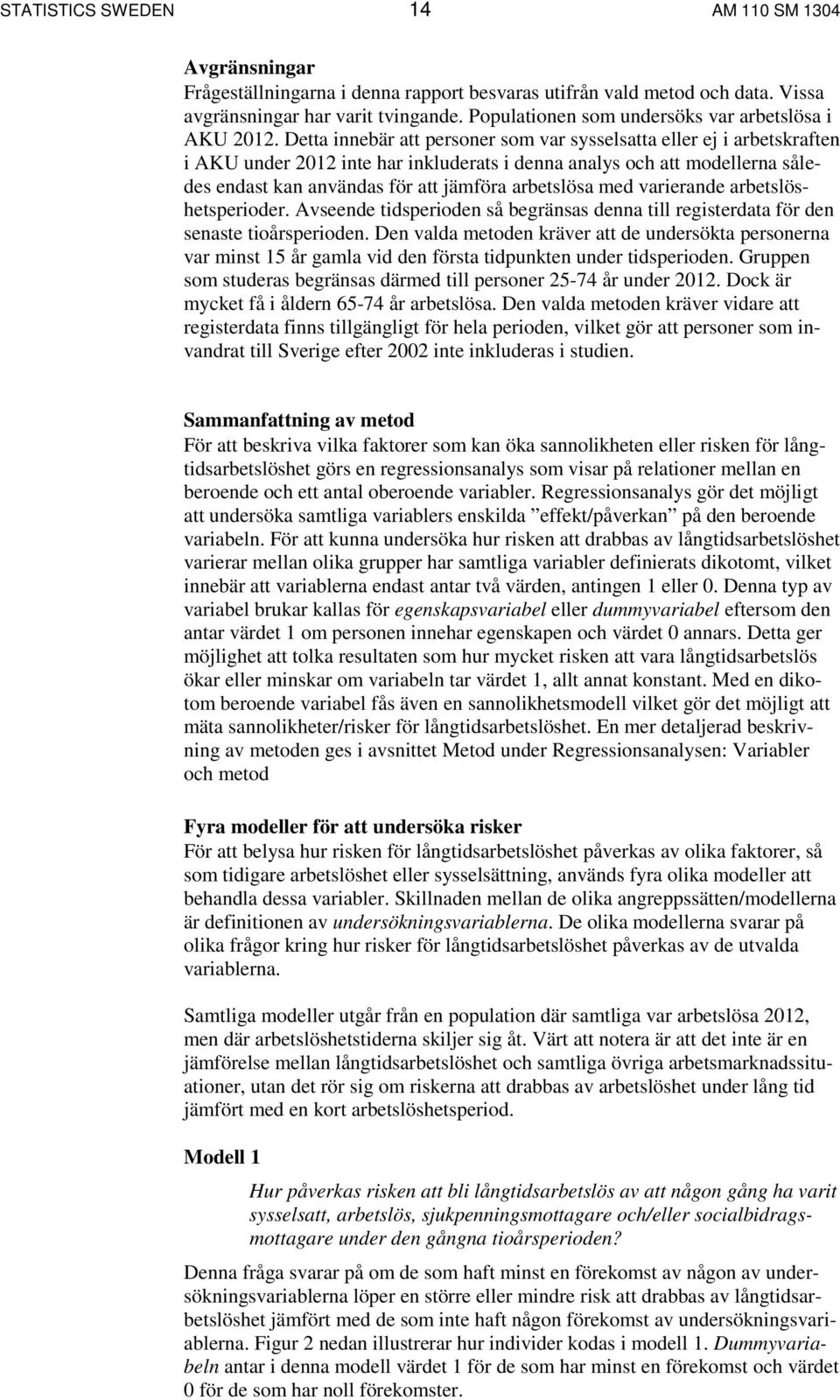 Detta innebär att personer som var sysselsatta eller ej i arbetskraften i AKU under 2012 inte har inkluderats i denna analys och att modellerna således endast kan användas för att jämföra arbetslösa