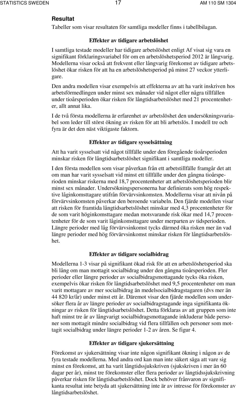 Modellerna visar också att frekvent eller långvarig förekomst av tidigare arbetslöshet ökar risken för att ha en arbetslöshetsperiod på minst 27 veckor ytterligare.