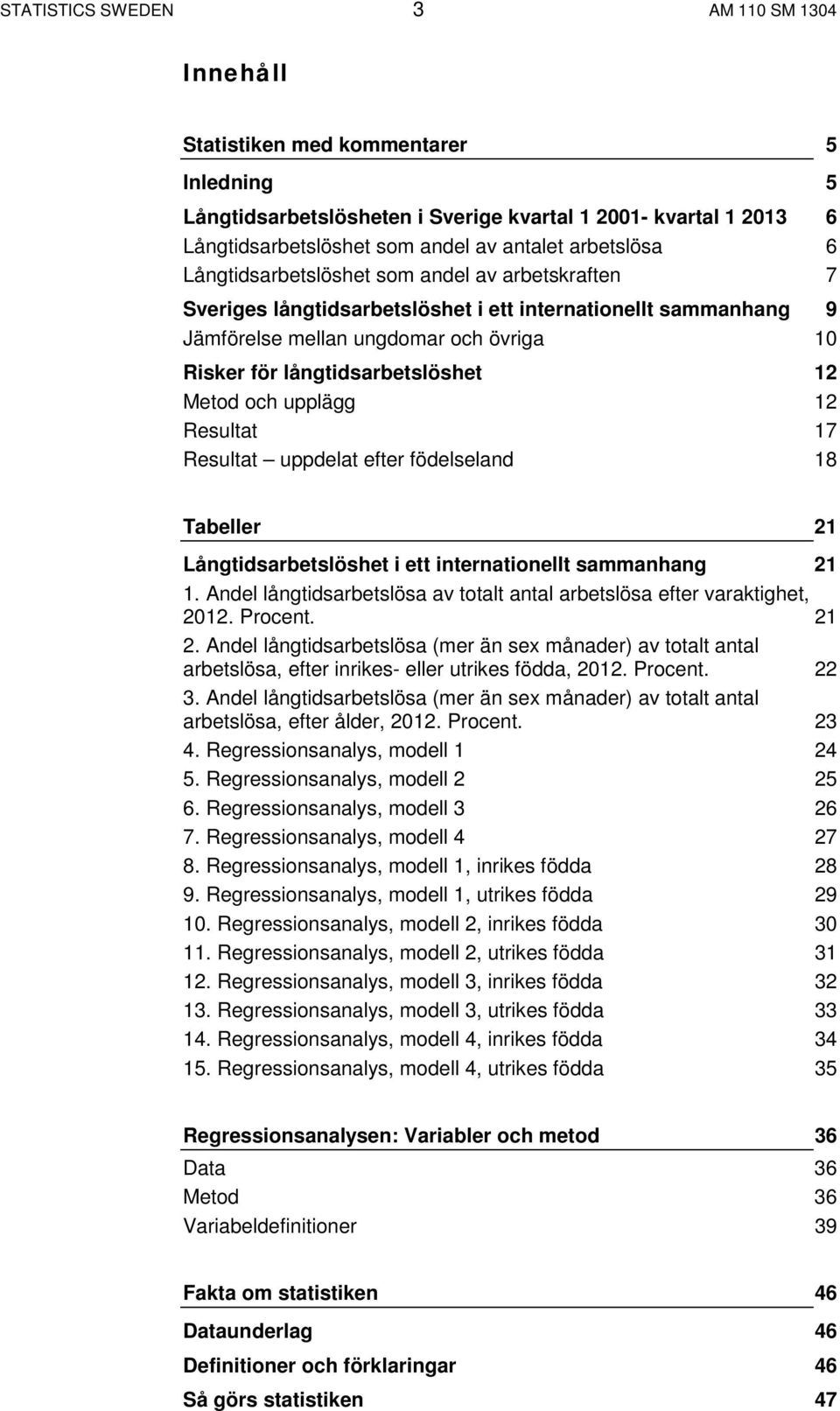 långtidsarbetslöshet 12 Metod och upplägg 12 Resultat 17 Resultat uppdelat efter födelseland 18 Tabeller 21 Långtidsarbetslöshet i ett internationellt sammanhang 21 1.