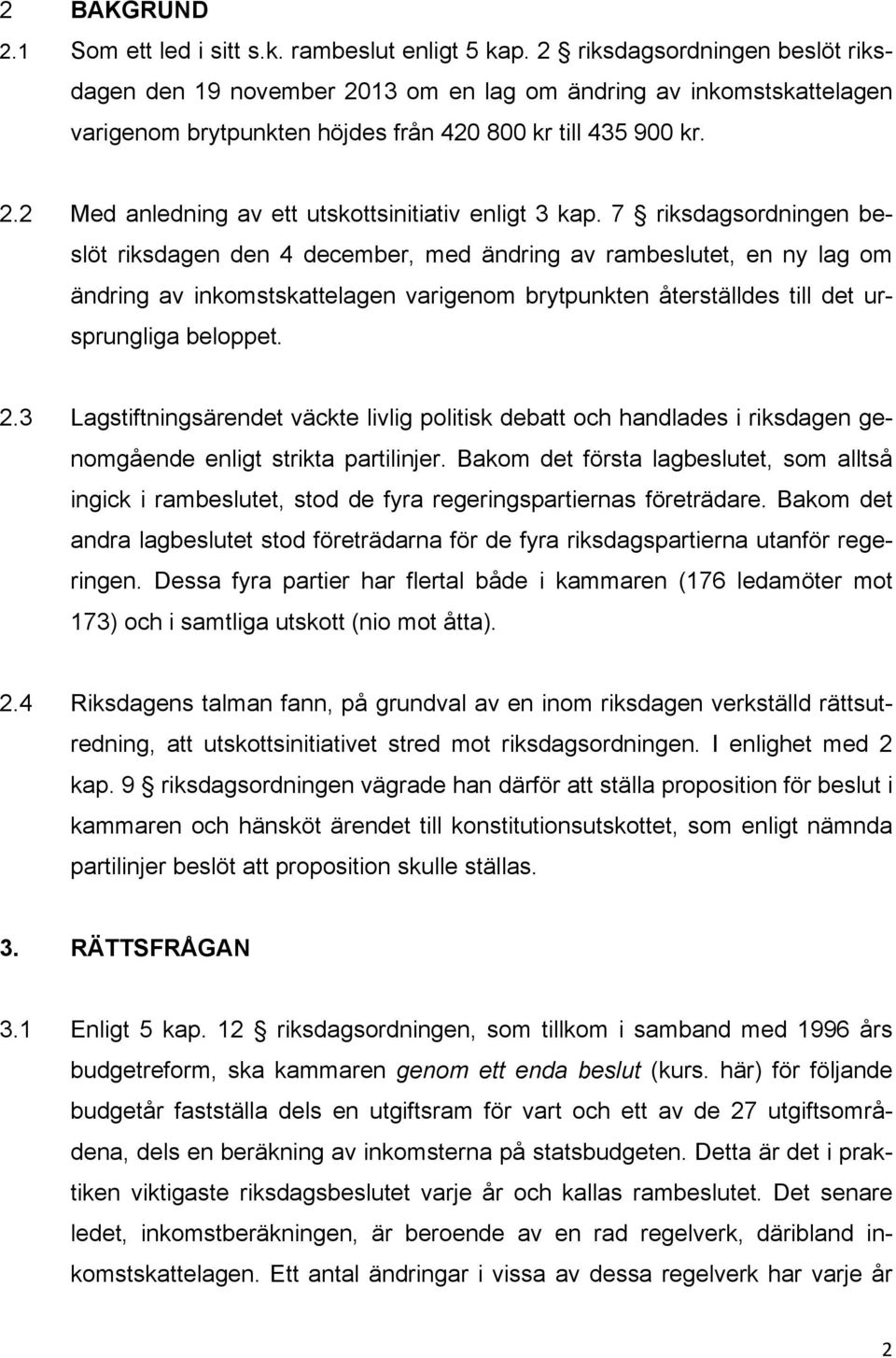 7 riksdagsordningen beslöt riksdagen den 4 december, med ändring av rambeslutet, en ny lag om ändring av inkomstskattelagen varigenom brytpunkten återställdes till det ursprungliga beloppet. 2.