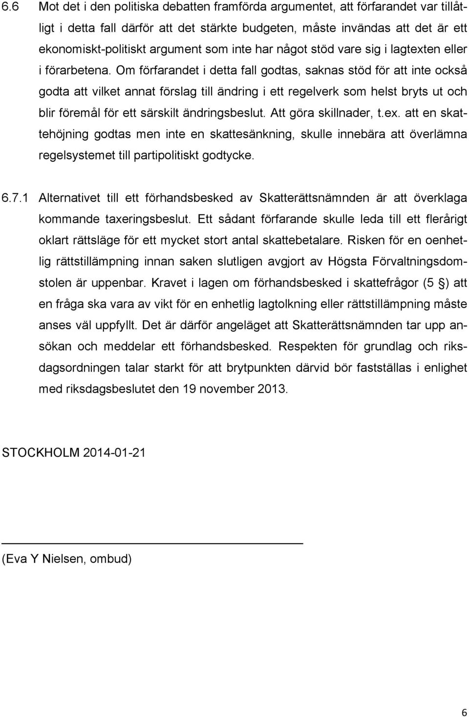 Om förfarandet i detta fall godtas, saknas stöd för att inte också godta att vilket annat förslag till ändring i ett regelverk som helst bryts ut och blir föremål för ett särskilt ändringsbeslut.