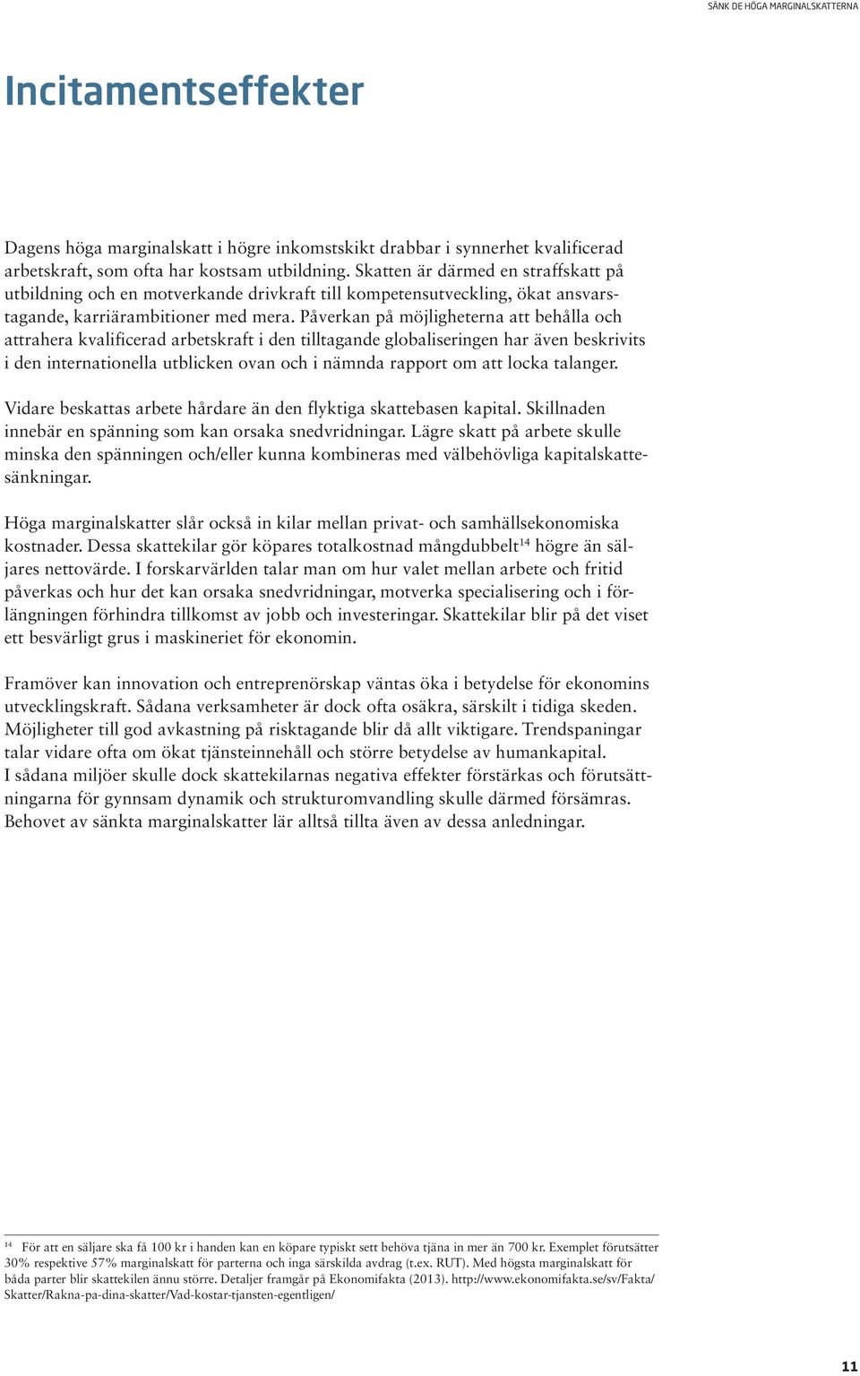 Påverkan på möjligheterna att behålla och attrahera kvalificerad arbetskraft i den tilltagande globaliseringen har även beskrivits i den internationella utblicken ovan och i nämnda rapport om att