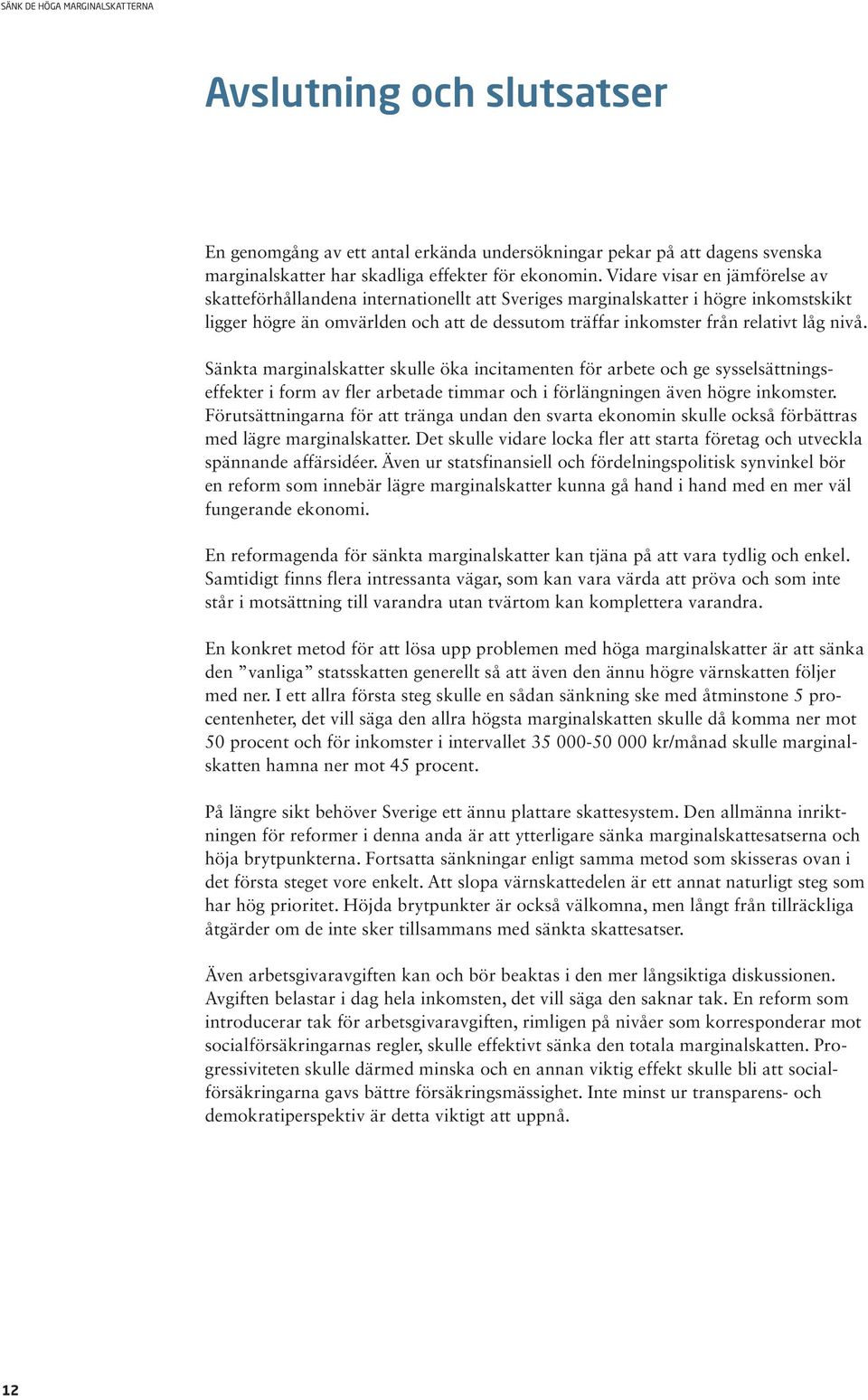 nivå. Sänkta marginalskatter skulle öka incitamenten för arbete och ge sysselsättningseffekter i form av fler arbetade timmar och i förlängningen även högre inkomster.