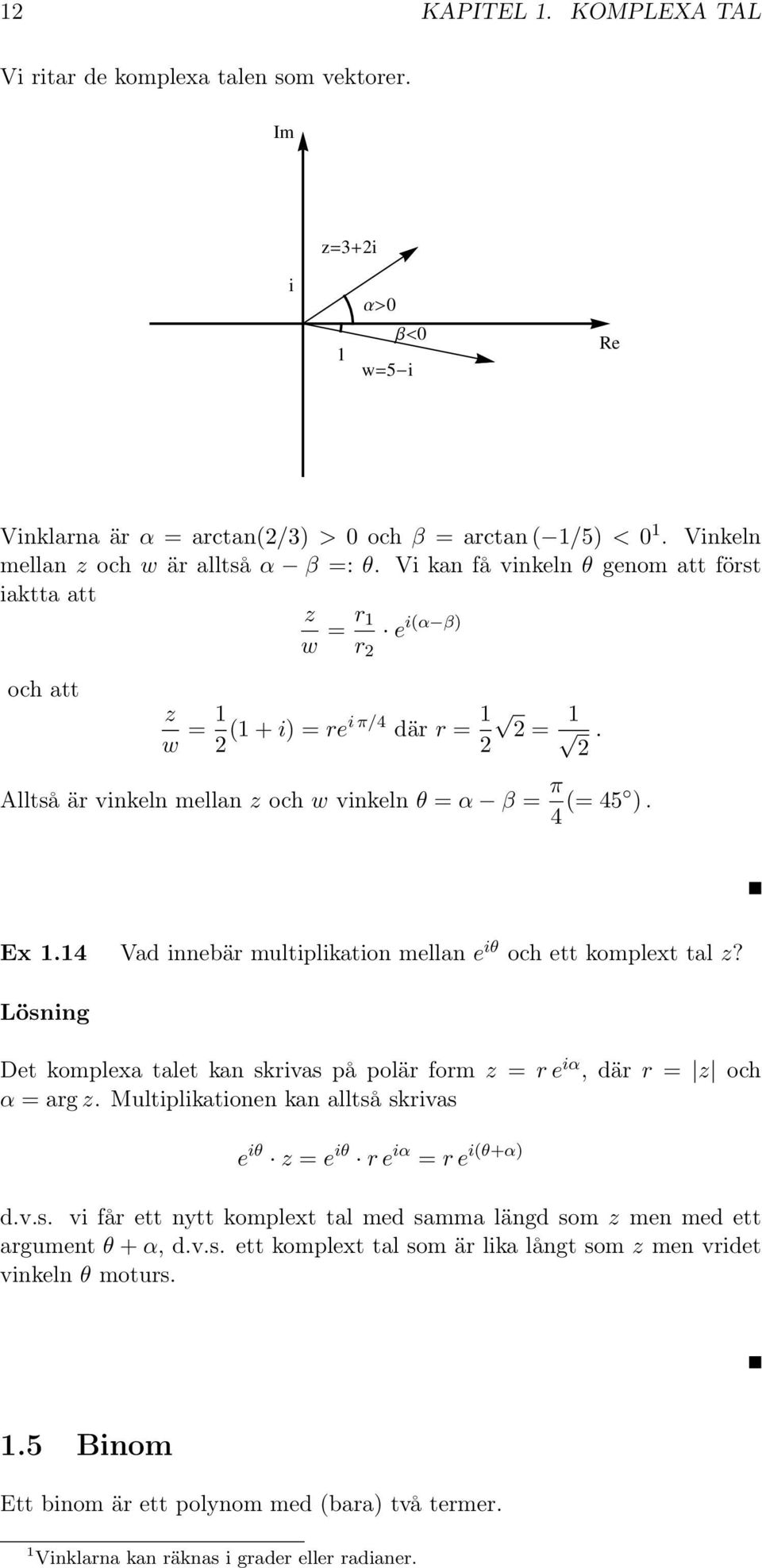 2 Alltså är vinkeln mellan z och w vinkeln θ = α β = π 4 (= 45 ). Ex 1.14 Vad innebär multiplikation mellan e iθ och ett komplext tal z?