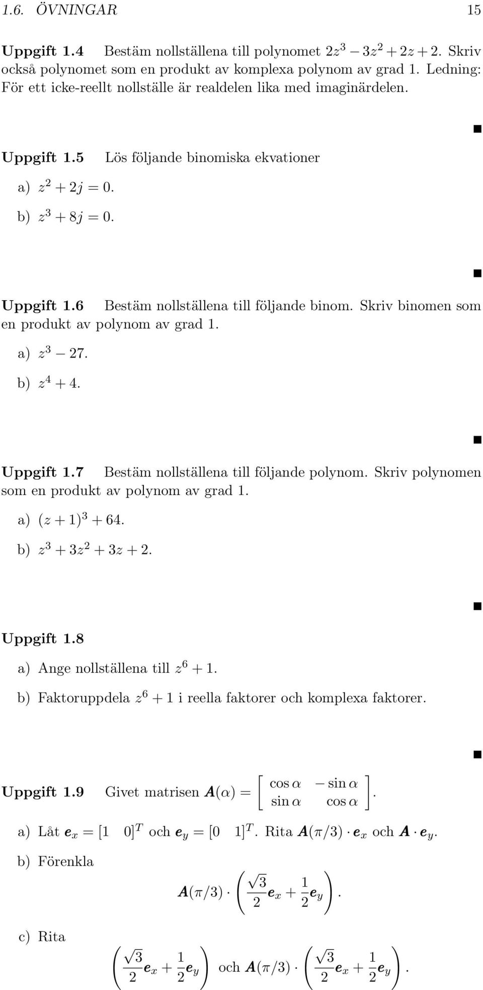 Skriv binomen som en produkt av polynom av grad 1. a) z 3 27. b) z 4 + 4. Uppgift 1.7 Bestäm nollställena till följande polynom. Skriv polynomen som en produkt av polynom av grad 1. a) (z + 1) 3 + 64.
