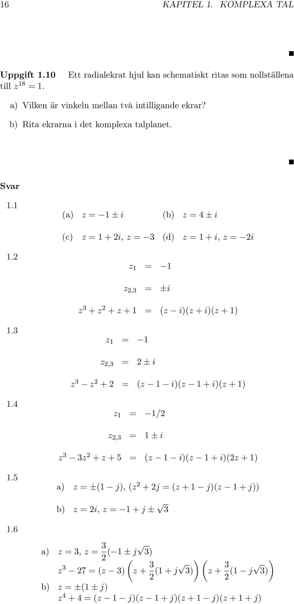 2 z 1 = 1 z 2,3 = ±i z 3 + z 2 + z + 1 = (z i)(z + i)(z + 1) 1.3 z 1 = 1 z 2,3 = 2 ± i z 3 z 2 + 2 = (z 1 i)(z 1 + i)(z + 1) 1.