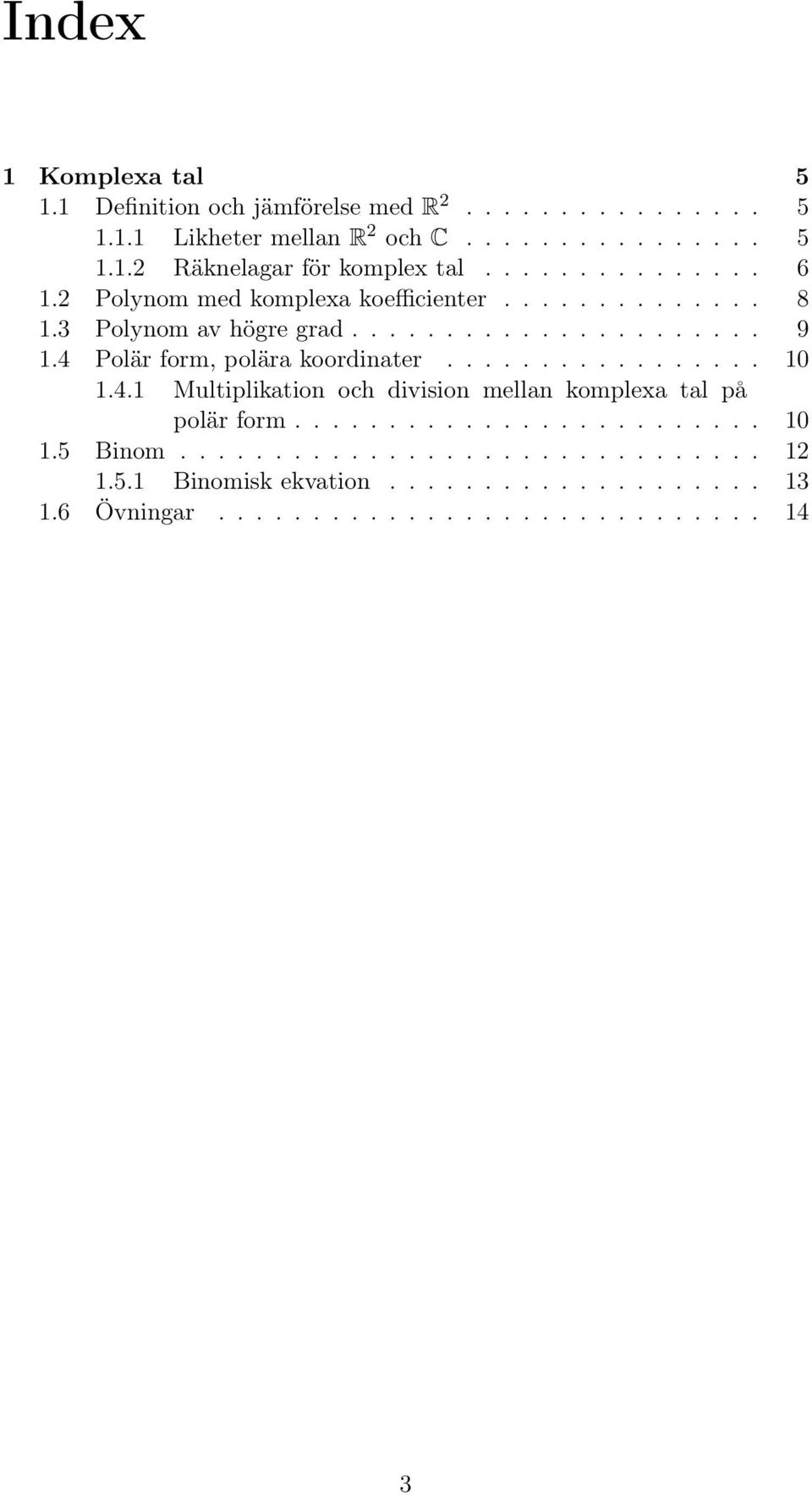 4 Polär form, polära koordinater................. 10 1.4.1 Multiplikation och division mellan komplexa tal på polär form......................... 10 1.5 Binom.