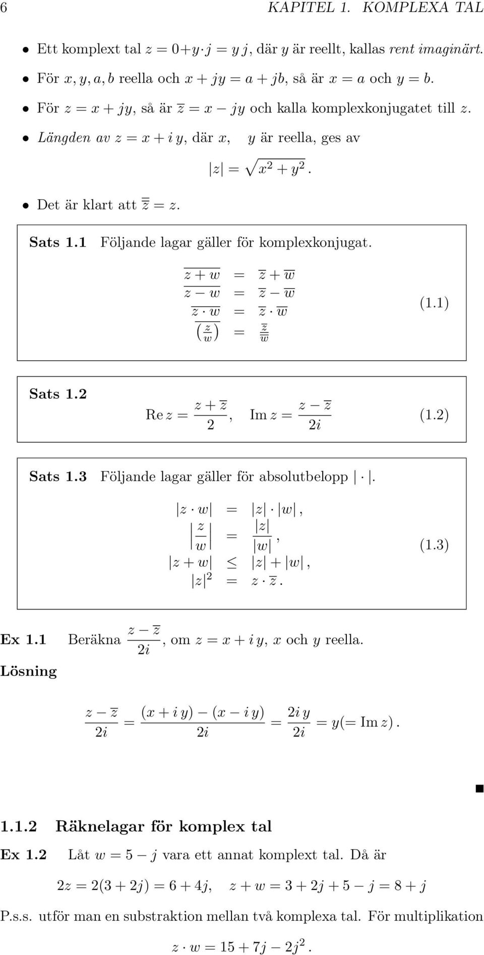 1 Följande lagar gäller för komplexkonjugat. z + w = z + w z w = z w z w = z w ( z ) w = z w (1.1) Sats 1.2 Re z = z + z 2, Im z = z z 2i (1.2) Sats 1.3 Följande lagar gäller för absolutbelopp.