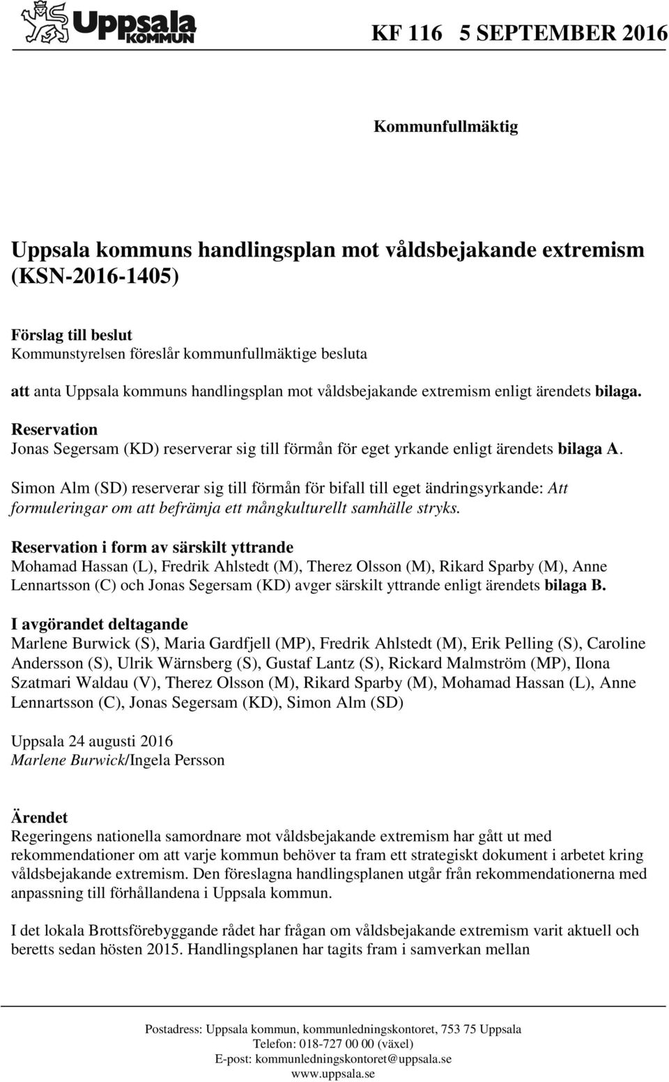 Simon Alm (SD) reserverar sig till förmån för bifall till eget ändringsyrkande: Att formuleringar om att befrämja ett mångkulturellt samhälle stryks.