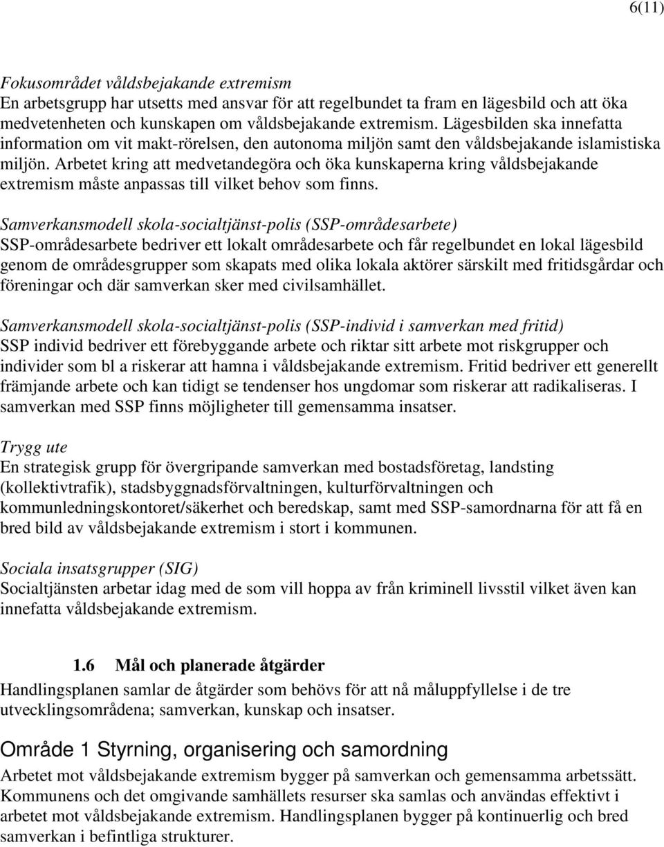Arbetet kring att medvetandegöra och öka kunskaperna kring våldsbejakande extremism måste anpassas till vilket behov som finns.