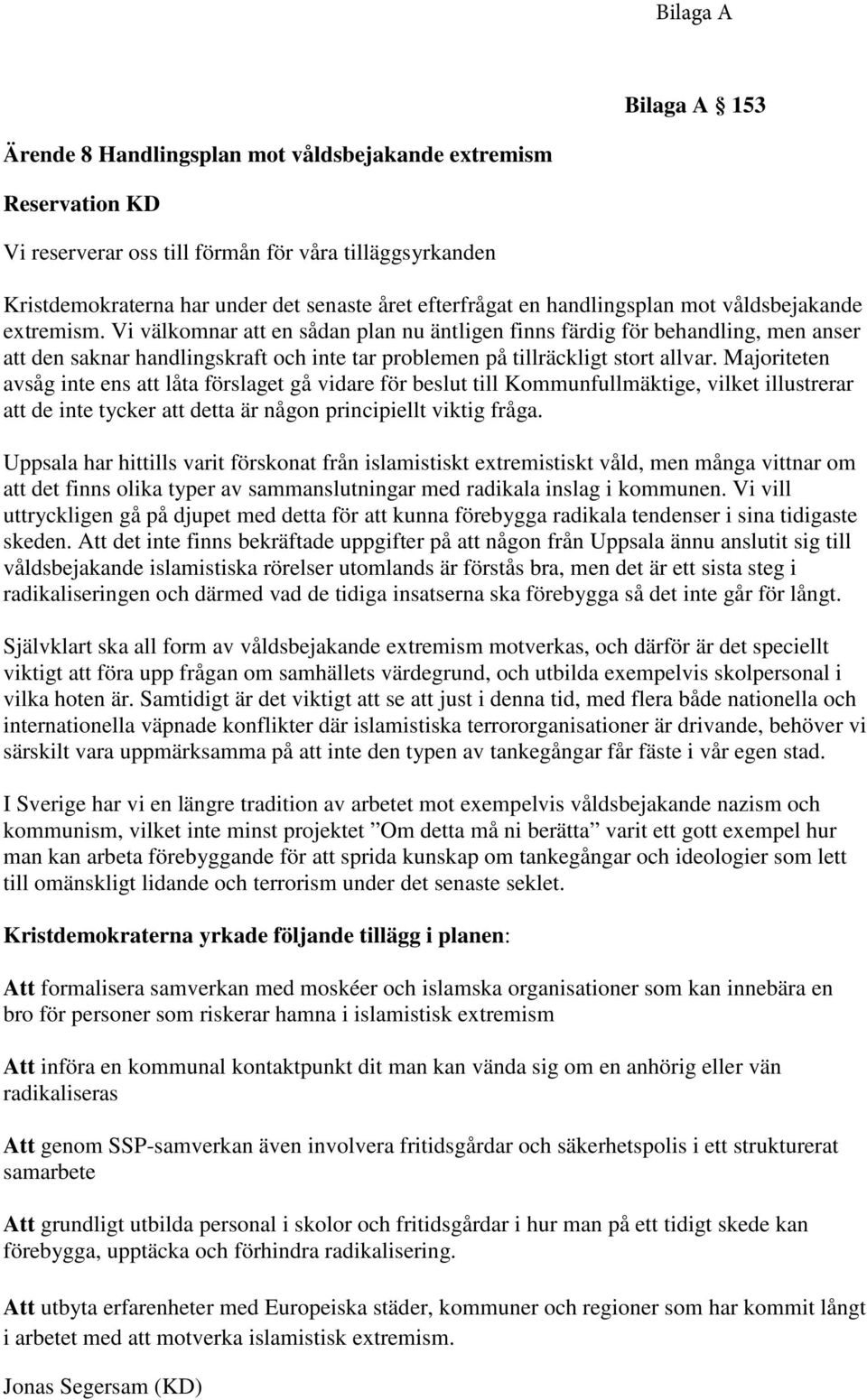 Vi välkomnar att en sådan plan nu äntligen finns färdig för behandling, men anser att den saknar handlingskraft och inte tar problemen på tillräckligt stort allvar.