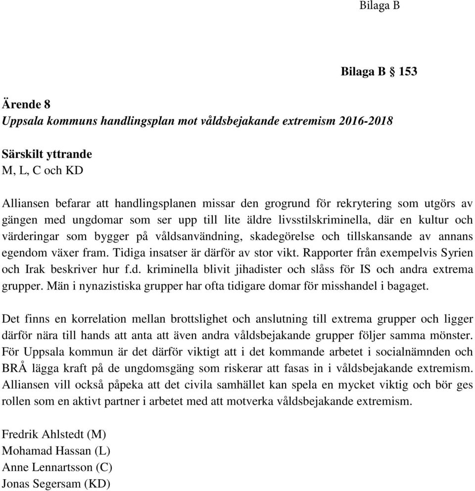 egendom växer fram. Tidiga insatser är därför av stor vikt. Rapporter från exempelvis Syrien och Irak beskriver hur f.d. kriminella blivit jihadister och slåss för IS och andra extrema grupper.