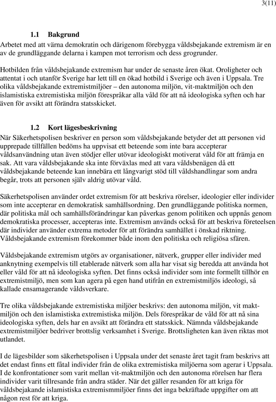 Tre olika våldsbejakande extremistmiljöer den autonoma miljön, vit-maktmiljön och den islamistiska extremistiska miljön förespråkar alla våld för att nå ideologiska syften och har även för avsikt att