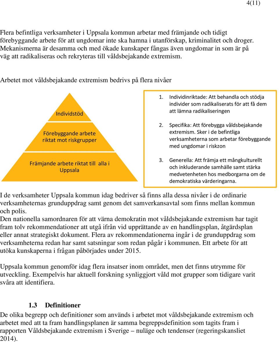 Arbetet mot våldsbejakande extremism bedrivs på flera nivåer Individstöd Förebyggande arbete riktat mot riskgrupper Främjande arbete riktat till alla i Uppsala 1.