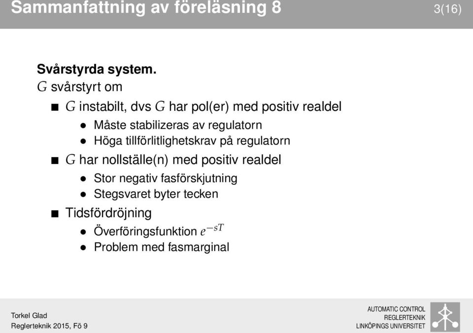 regulatorn Höga tillförlitlighetskrav på regulatorn G har nollställe(n) med positiv