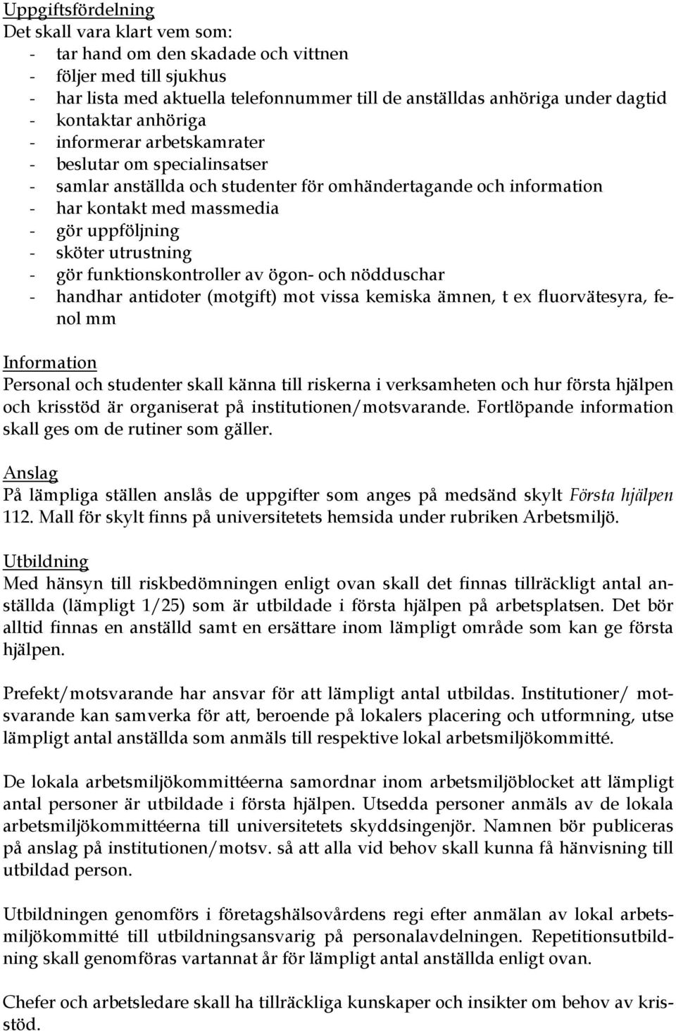 sköter utrustning - gör funktionskontroller av ögon- och nödduschar - handhar antidoter (motgift) mot vissa kemiska ämnen, t ex fluorvätesyra, fenol mm Information Personal och studenter skall känna