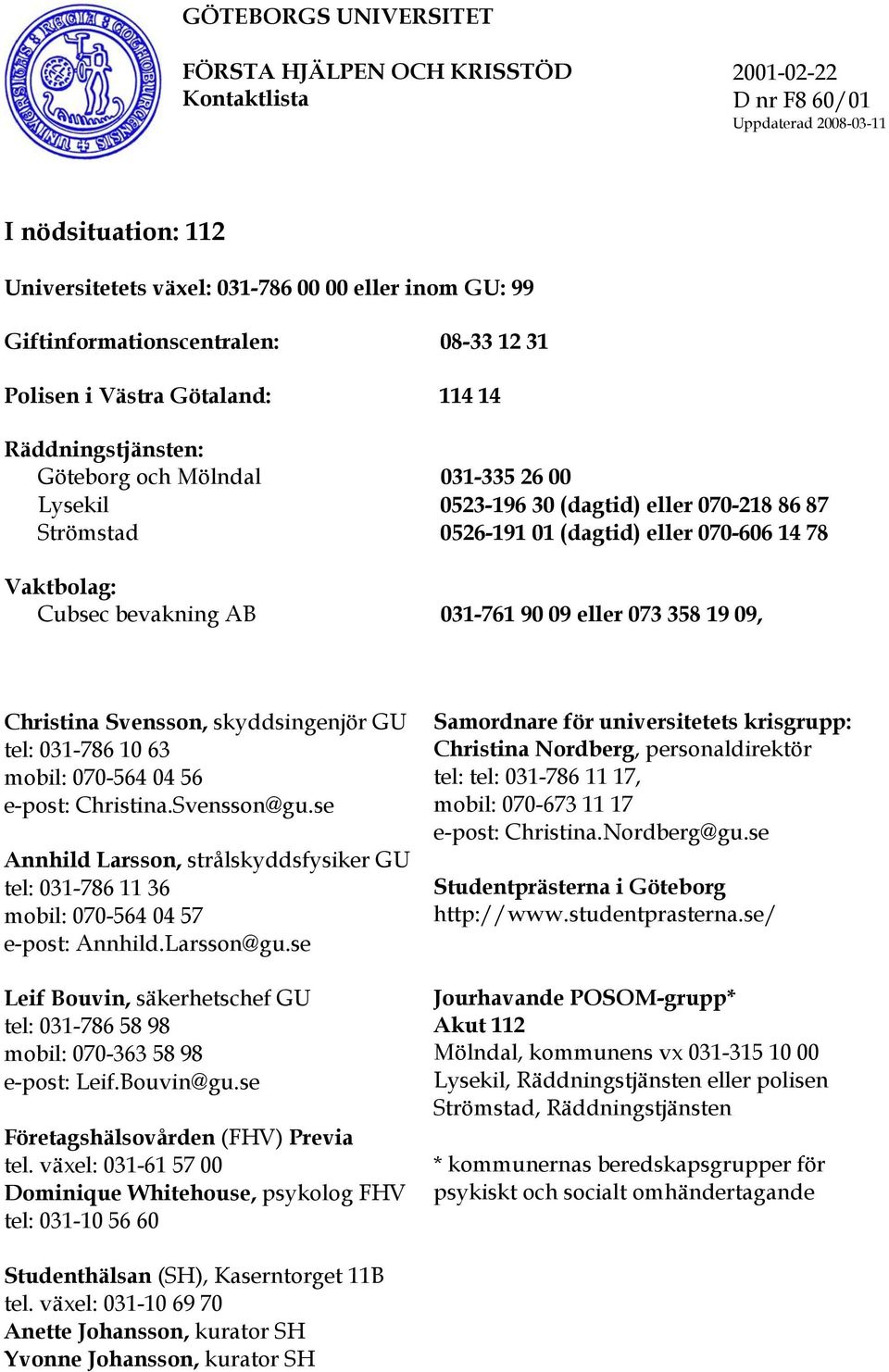 (dagtid) eller 070-606 14 78 Vaktbolag: Cubsec bevakning AB 031-761 90 09 eller 073 358 19 09, Christina Svensson, skyddsingenjör GU tel: 031-786 10 63 mobil: 070-564 04 56 e-post: Christina.