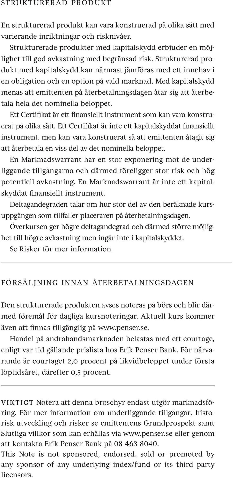 Strukturerad produkt med kapitalskydd kan närmast jämföras med ett innehav i en obligation och en option på vald marknad.