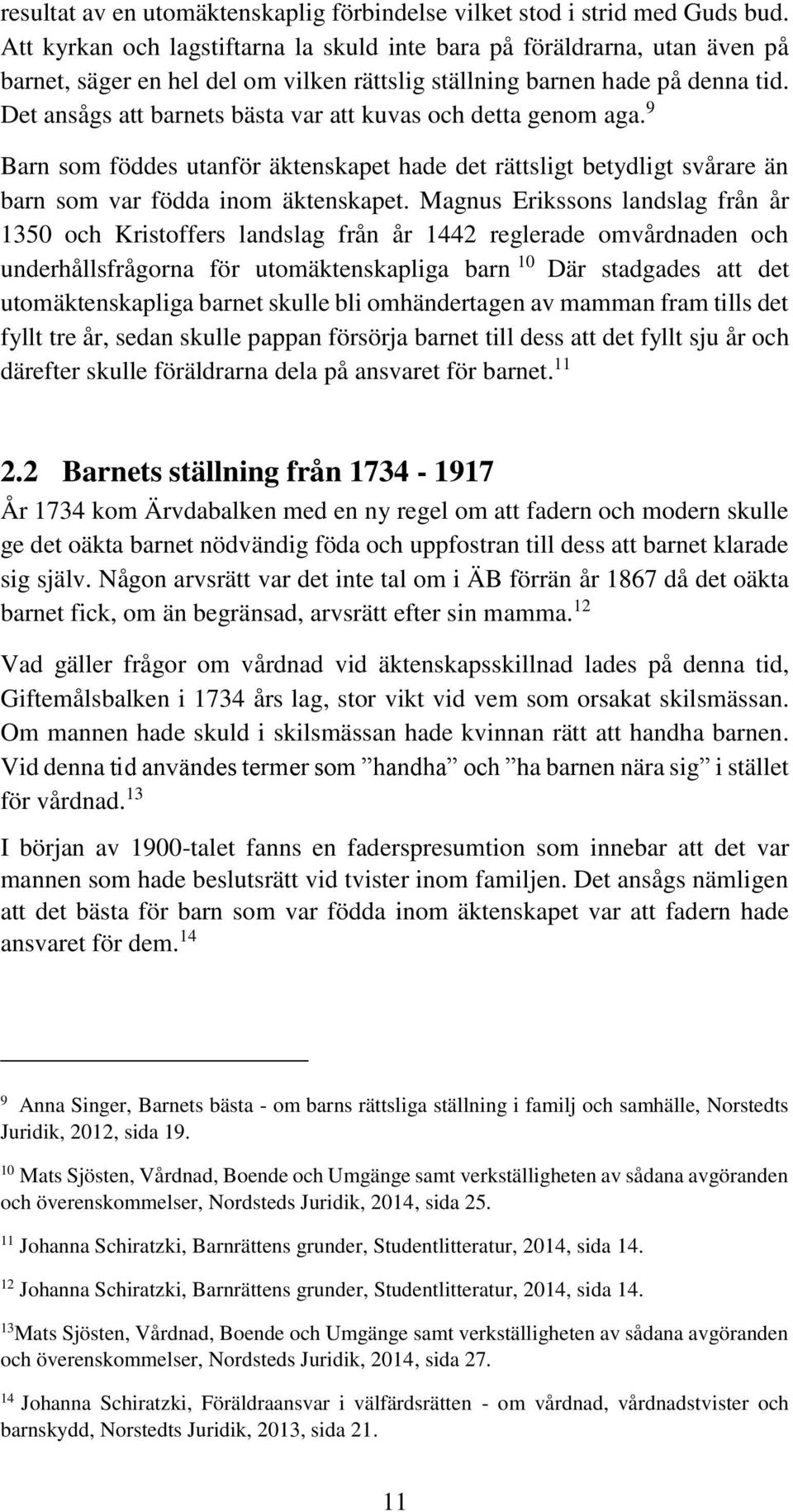 Det ansågs att barnets bästa var att kuvas och detta genom aga. 9 Barn som föddes utanför äktenskapet hade det rättsligt betydligt svårare än barn som var födda inom äktenskapet.