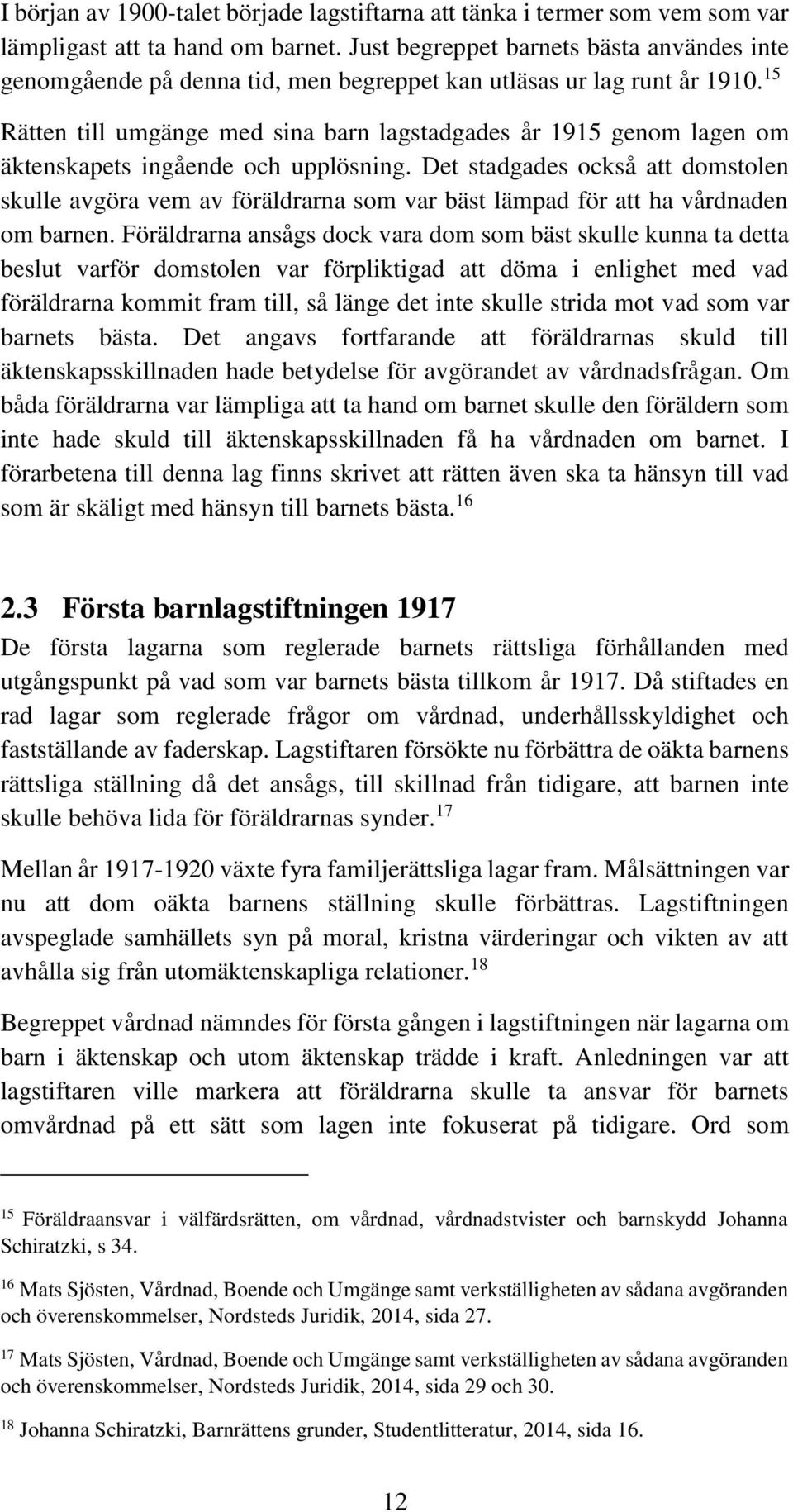 15 Rätten till umgänge med sina barn lagstadgades år 1915 genom lagen om äktenskapets ingående och upplösning.