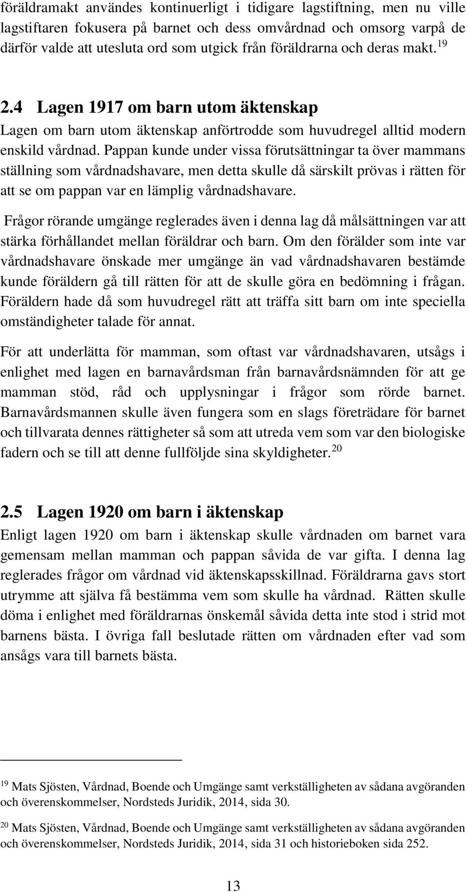 Pappan kunde under vissa förutsättningar ta över mammans ställning som vårdnadshavare, men detta skulle då särskilt prövas i rätten för att se om pappan var en lämplig vårdnadshavare.