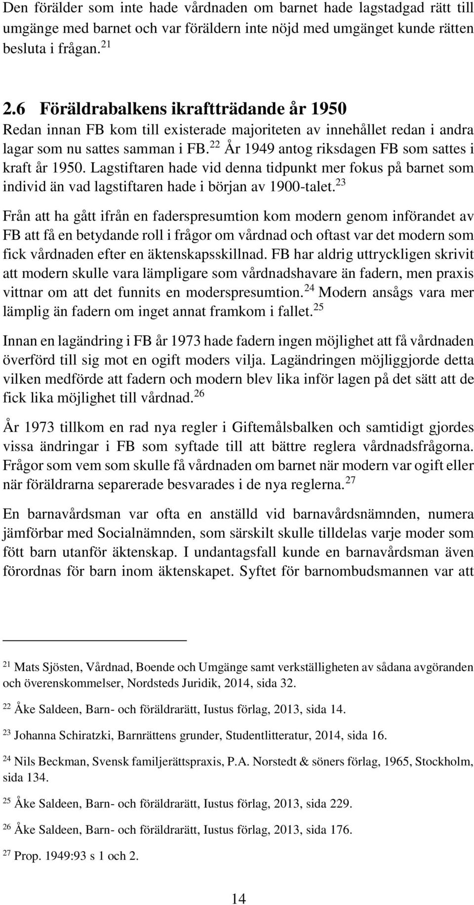 22 År 1949 antog riksdagen FB som sattes i kraft år 1950. Lagstiftaren hade vid denna tidpunkt mer fokus på barnet som individ än vad lagstiftaren hade i början av 1900-talet.