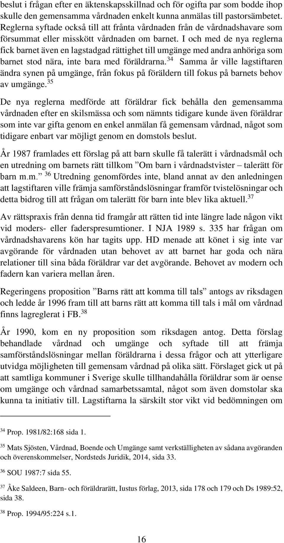 I och med de nya reglerna fick barnet även en lagstadgad rättighet till umgänge med andra anhöriga som barnet stod nära, inte bara med föräldrarna.